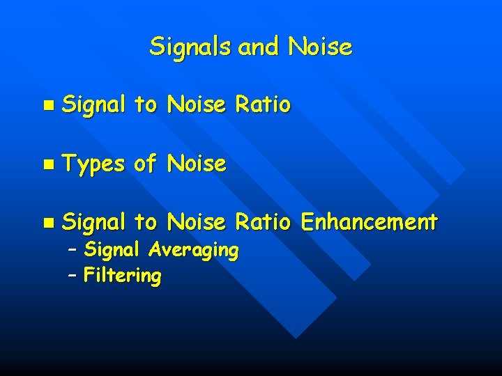 Signals and Noise n Signal to Noise Ratio n Types of Noise n Signal