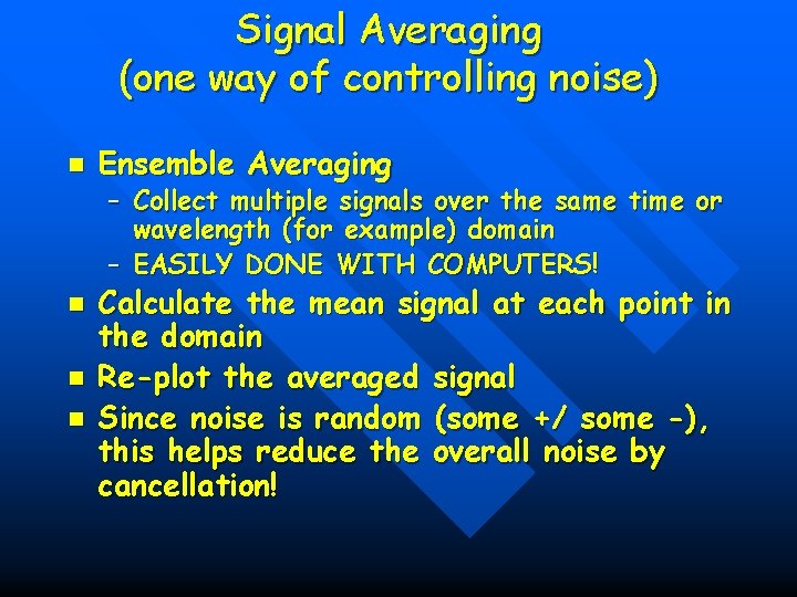 Signal Averaging (one way of controlling noise) n Ensemble Averaging – Collect multiple signals
