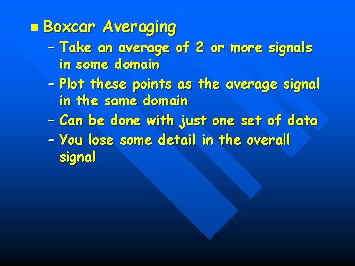 n Boxcar Averaging – Take an average of 2 or more signals in some