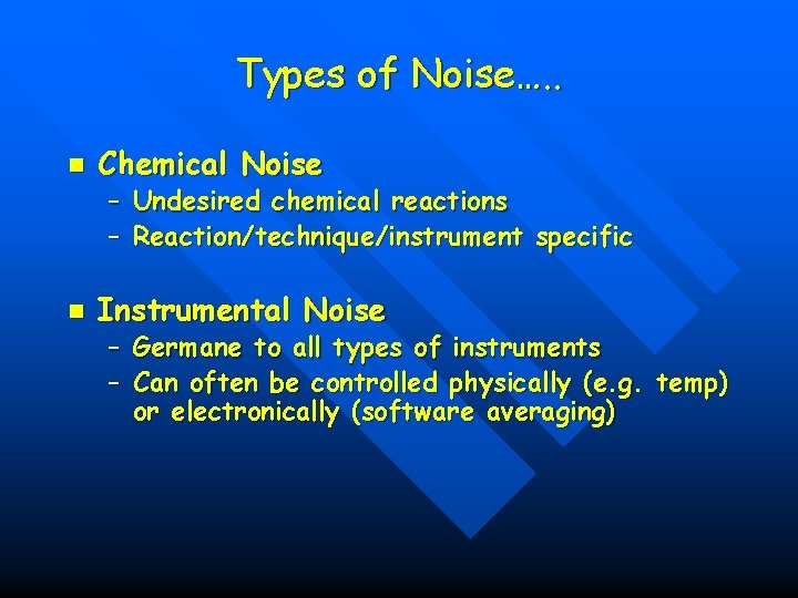 Types of Noise…. . n Chemical Noise – Undesired chemical reactions – Reaction/technique/instrument specific