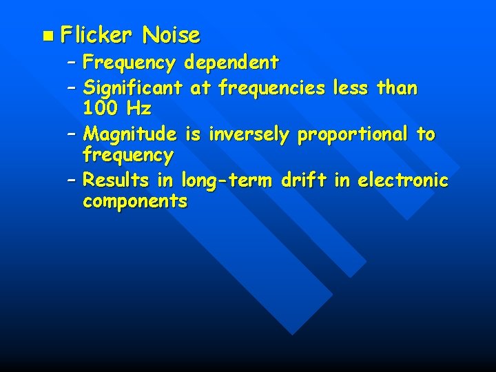 n Flicker Noise – Frequency dependent – Significant at frequencies less than 100 Hz