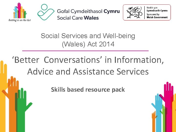 Social Services and Well-being (Wales) Act 2014 ‘Better Conversations’ in Information, Advice and Assistance