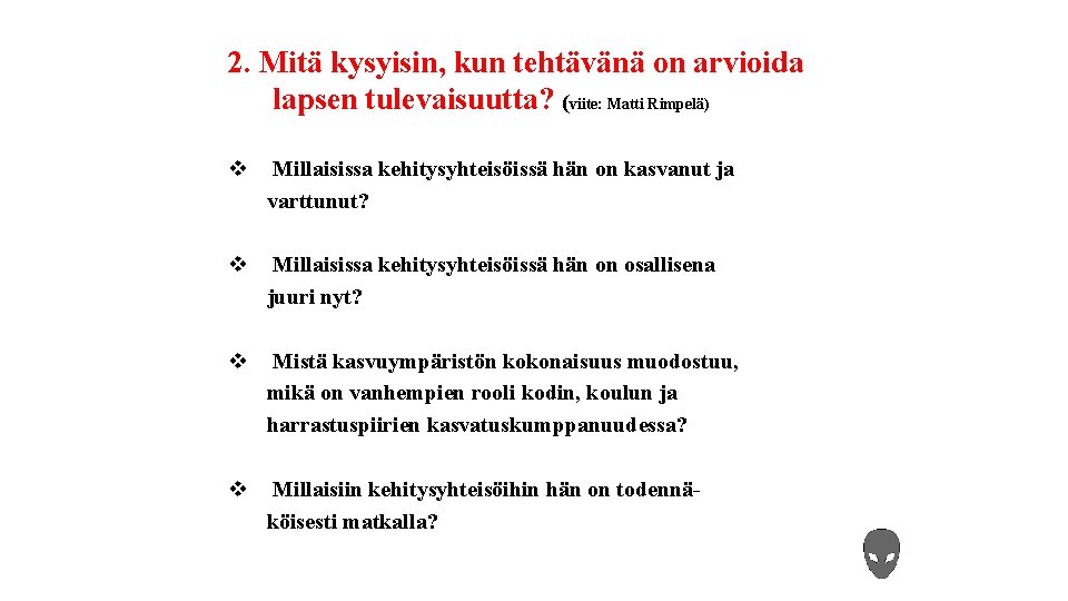 2. Mitä kysyisin, kun tehtävänä on arvioida lapsen tulevaisuutta? (viite: Matti Rimpelä) v Millaisissa