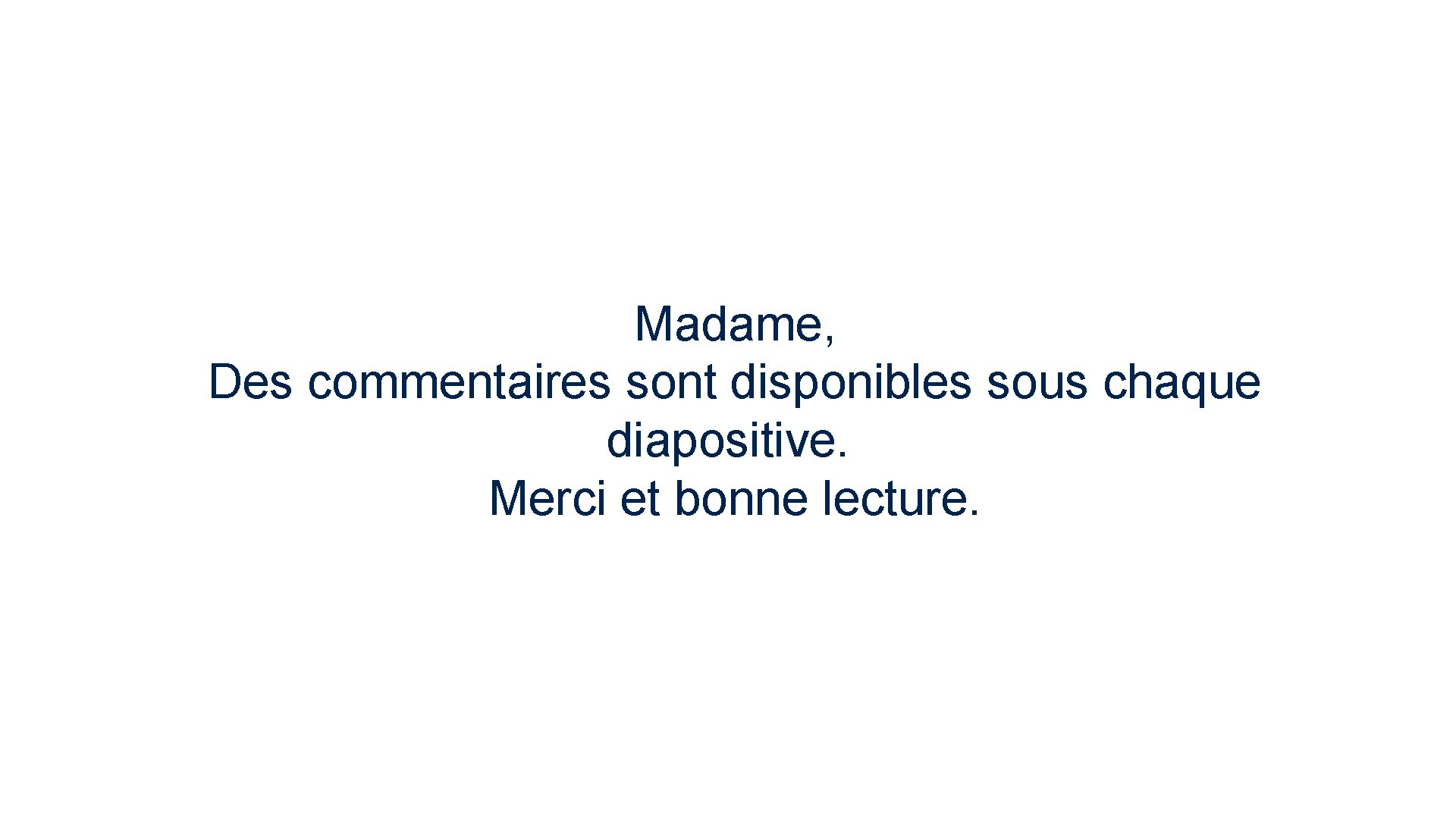 Madame, Des commentaires sont disponibles sous chaque diapositive. Merci et bonne lecture. 