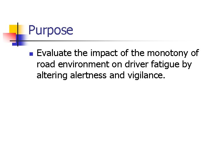 Purpose n Evaluate the impact of the monotony of road environment on driver fatigue