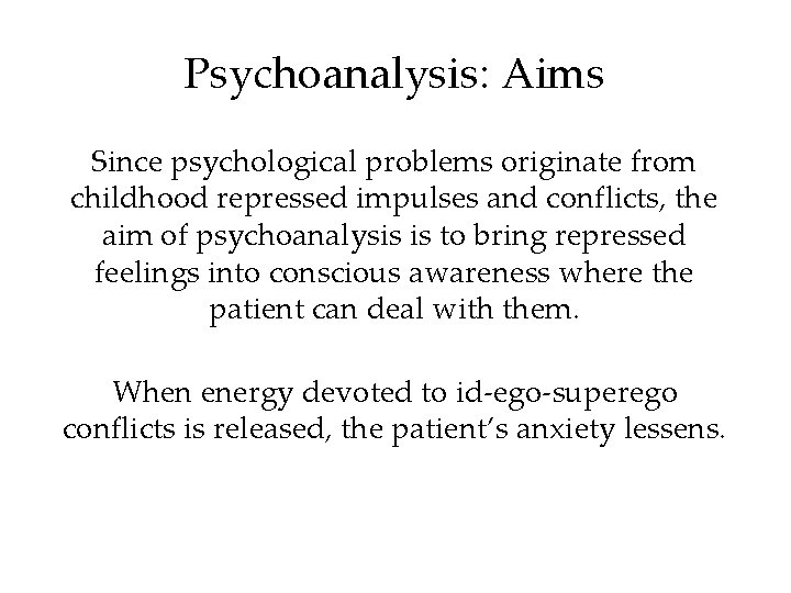 Psychoanalysis: Aims Since psychological problems originate from childhood repressed impulses and conflicts, the aim