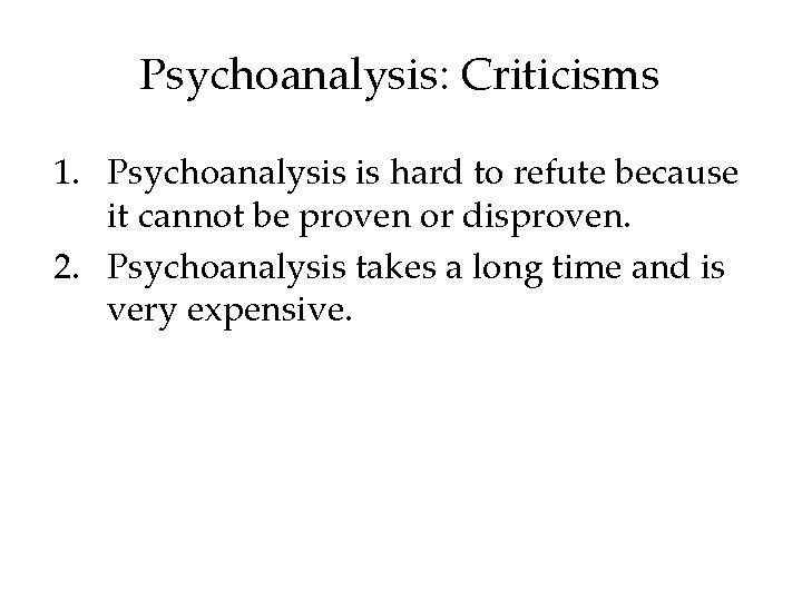 Psychoanalysis: Criticisms 1. Psychoanalysis is hard to refute because it cannot be proven or