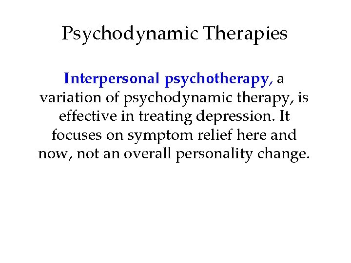 Psychodynamic Therapies Interpersonal psychotherapy, a variation of psychodynamic therapy, is effective in treating depression.