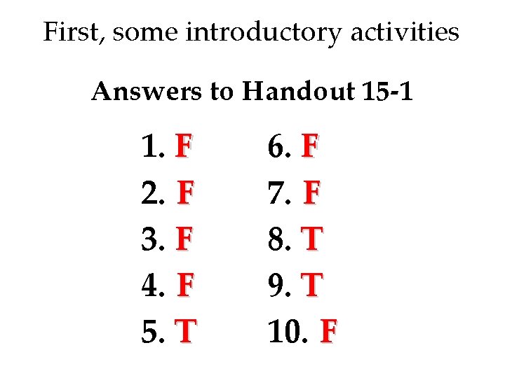 First, some introductory activities Answers to Handout 15 -1 1. F 2. F 3.