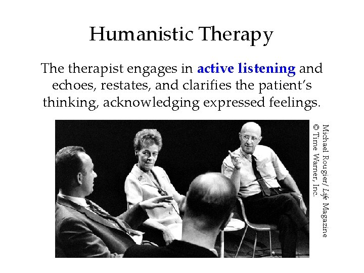 Humanistic Therapy The therapist engages in active listening and echoes, restates, and clarifies the