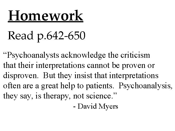 Homework Read p. 642 -650 “Psychoanalysts acknowledge the criticism that their interpretations cannot be