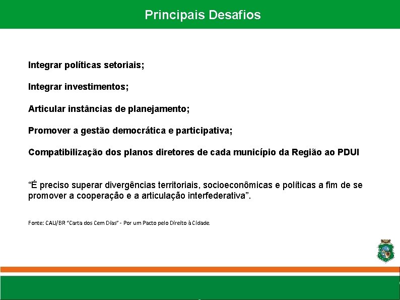 Principais Desafios Integrar políticas setoriais; Integrar investimentos; Articular instâncias de planejamento; Promover a gestão Principais Desafios Integrar políticas setoriais; Integrar investimentos; Articular instâncias de planejamento; Promover a gestão