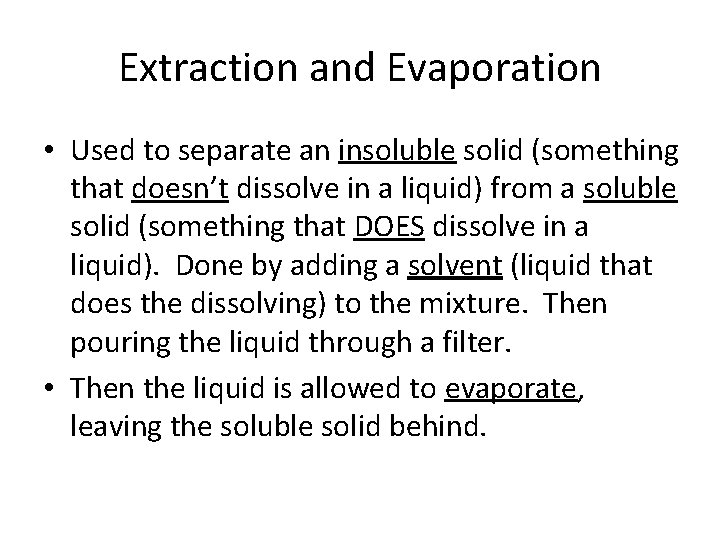 Extraction and Evaporation • Used to separate an insoluble solid (something that doesn’t dissolve