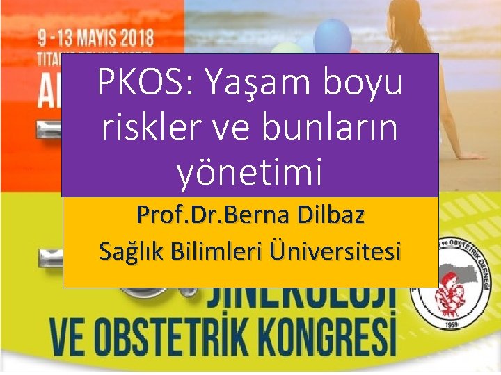 PKOS: Yaşam boyu riskler ve bunların yönetimi Prof. Dr. Berna Dilbaz Sağlık Bilimleri Üniversitesi