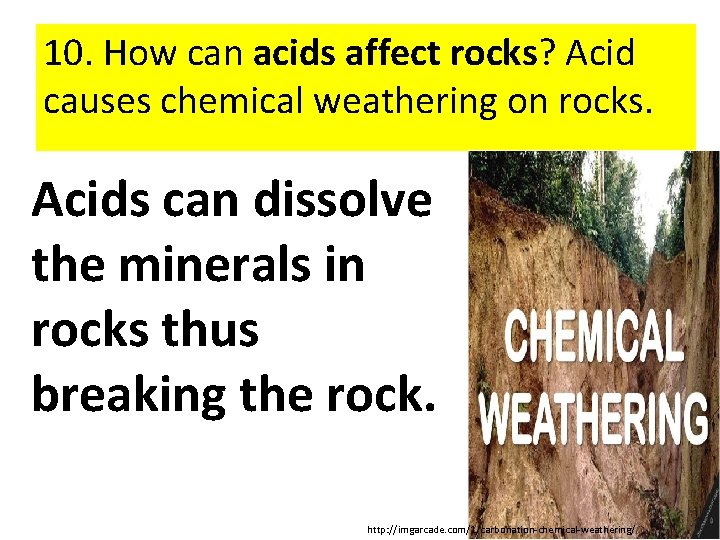 10. How can acids affect rocks? Acid causes chemical weathering on rocks. Acids can
