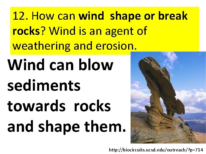 12. How can wind shape or break rocks? Wind is an agent of weathering