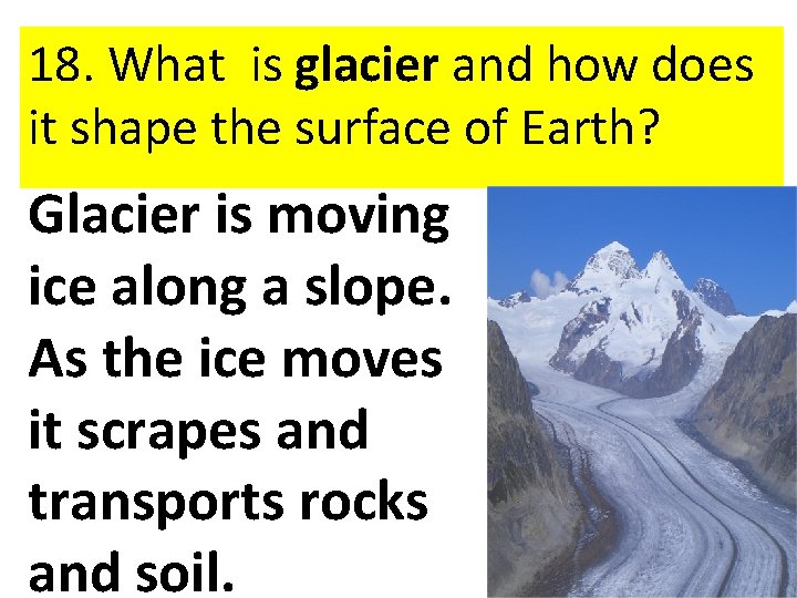 18. What is glacier and how does it shape the surface of Earth? Glacier