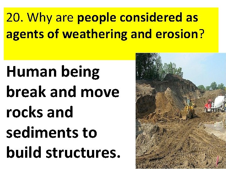 20. Why are people considered as agents of weathering and erosion? Human being break