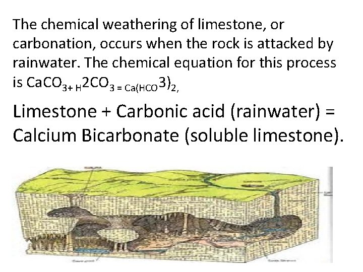 The chemical weathering of limestone, or carbonation, occurs when the rock is attacked by