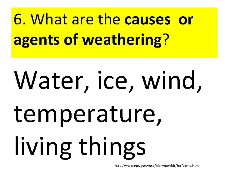 6. What are the causes or agents of weathering? Water, ice, wind, temperature, living