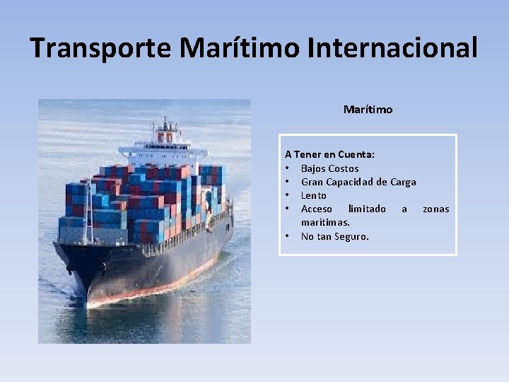 Transporte Marítimo Internacional Marítimo A Tener en Cuenta: • Bajos Costos • Gran Capacidad