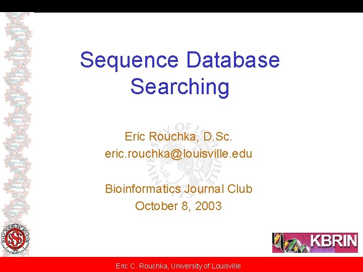 Sequence Database Searching Eric Rouchka, D. Sc. eric. rouchka@louisville. edu Bioinformatics Journal Club October