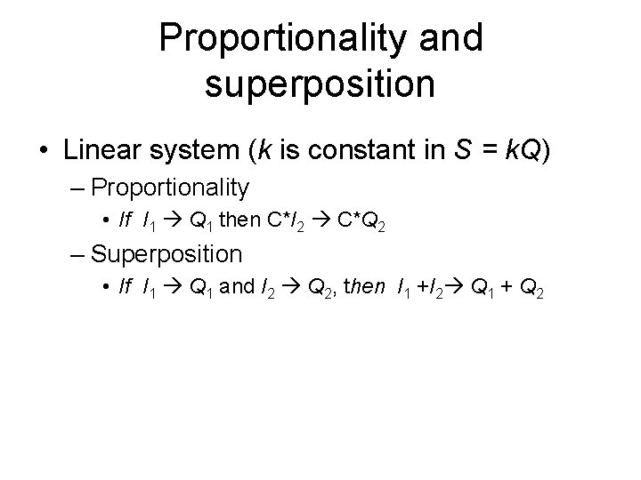 Proportionality and superposition • Linear system (k is constant in S = k. Q)