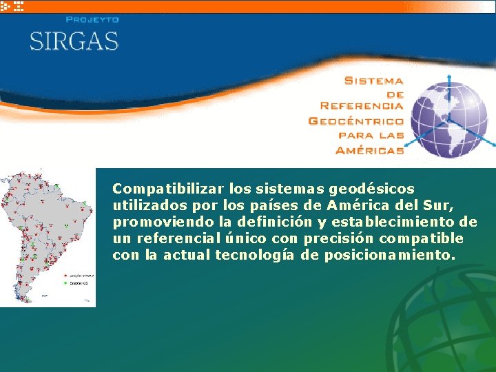 Compatibilizar los sistemas geodésicos utilizados por los países de América del Sur, promoviendo la