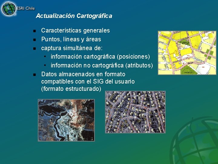 Actualización Cartográfica n n Características generales Puntos, líneas y áreas captura simultánea de: •