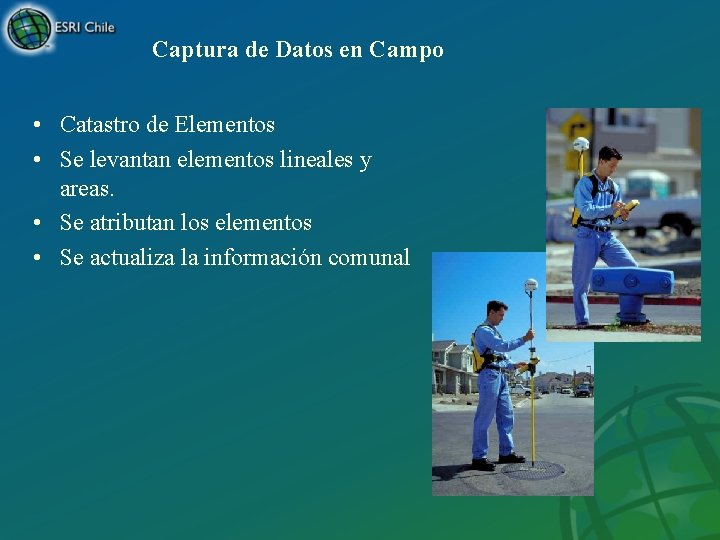 Captura de Datos en Campo • Catastro de Elementos • Se levantan elementos lineales
