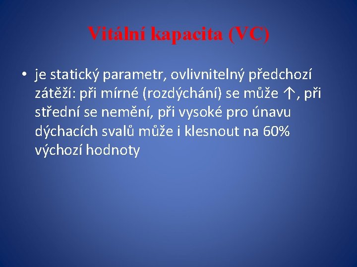 Vitální kapacita (VC) • je statický parametr, ovlivnitelný předchozí zátěží: při mírné (rozdýchání) se