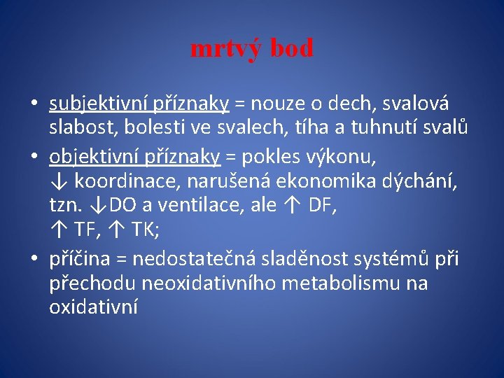 mrtvý bod • subjektivní příznaky = nouze o dech, svalová slabost, bolesti ve svalech,