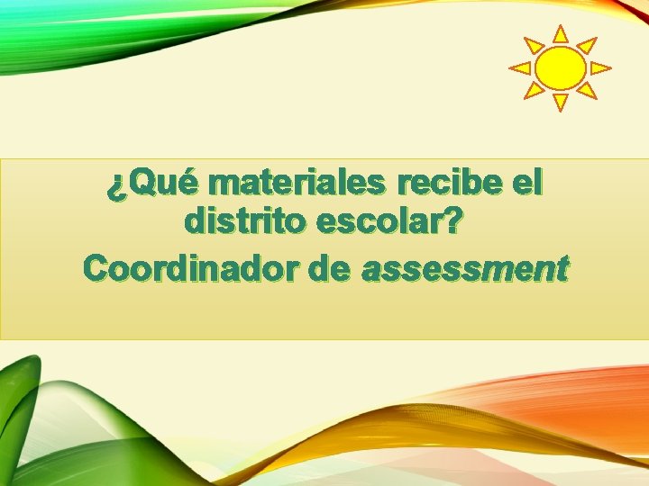 ¿Qué materiales recibe el distrito escolar? Coordinador de assessment 