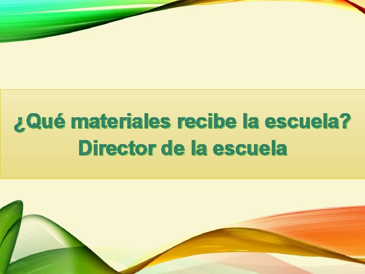 ¿Qué materiales recibe la escuela? Director de la escuela 