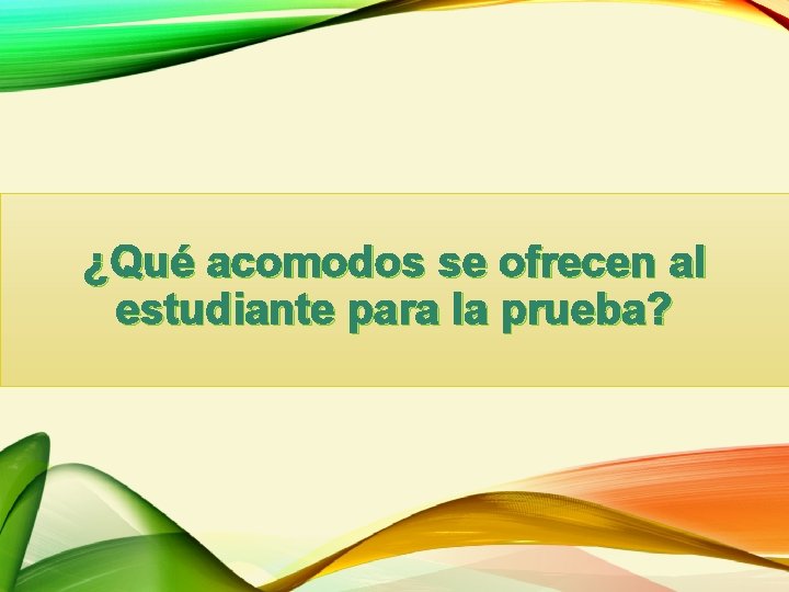 ¿Qué acomodos se ofrecen al estudiante para la prueba? 