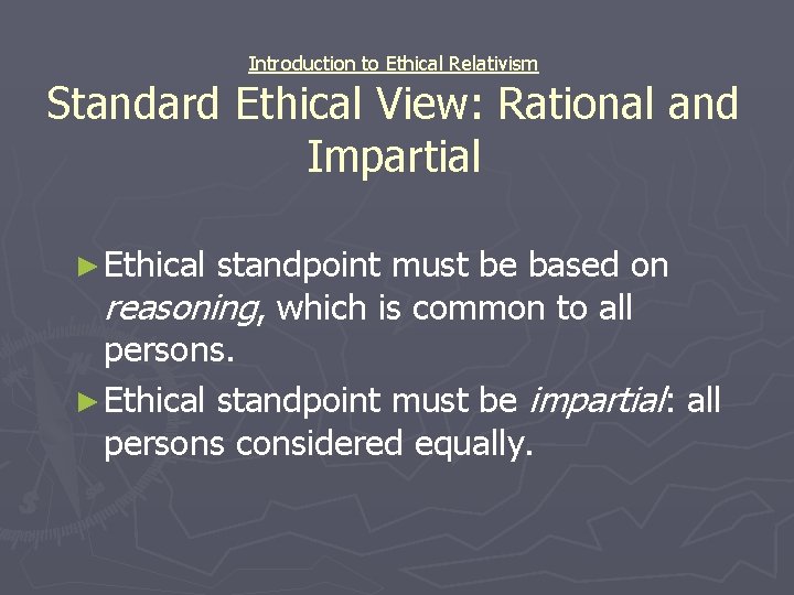 Introduction to Ethical Relativism Standard Ethical View: Rational and Impartial ► Ethical standpoint must