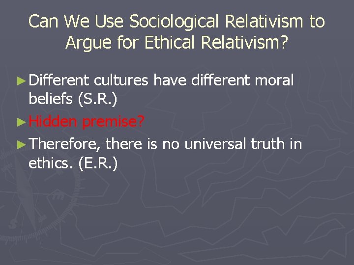 Can We Use Sociological Relativism to Argue for Ethical Relativism? ► Different cultures have