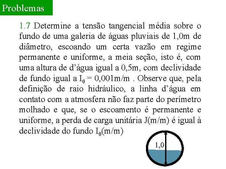 Problemas 1. 7 Determine a tensão tangencial média sobre o fundo de uma galeria