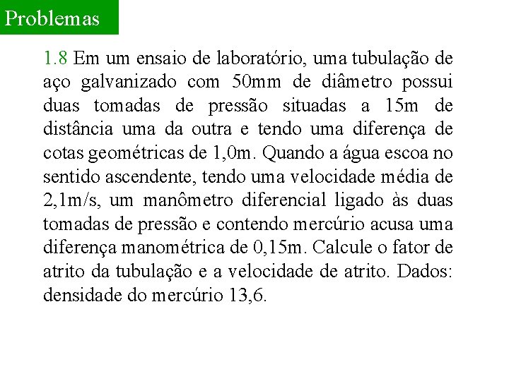 Problemas 1. 8 Em um ensaio de laboratório, uma tubulação de aço galvanizado com