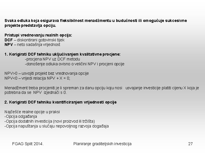 Svaka odluka koja osigurava fleksibilnost menadžmentu u budućnosti ili omogućuje sukcesivne projekte predstavlja opciju.