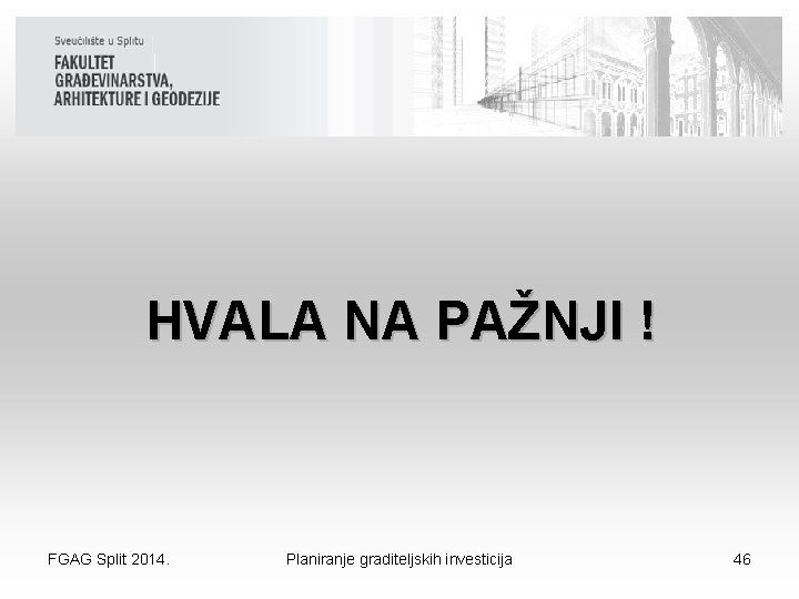 HVALA NA PAŽNJI ! FGAG Split 2014. Planiranje graditeljskih investicija 46 