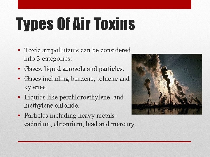 Types Of Air Toxins • Toxic air pollutants can be considered into 3 categories: Types Of Air Toxins • Toxic air pollutants can be considered into 3 categories: