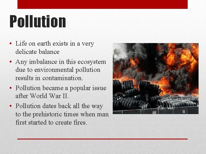 Pollution • Life on earth exists in a very delicate balance • Any imbalance Pollution • Life on earth exists in a very delicate balance • Any imbalance