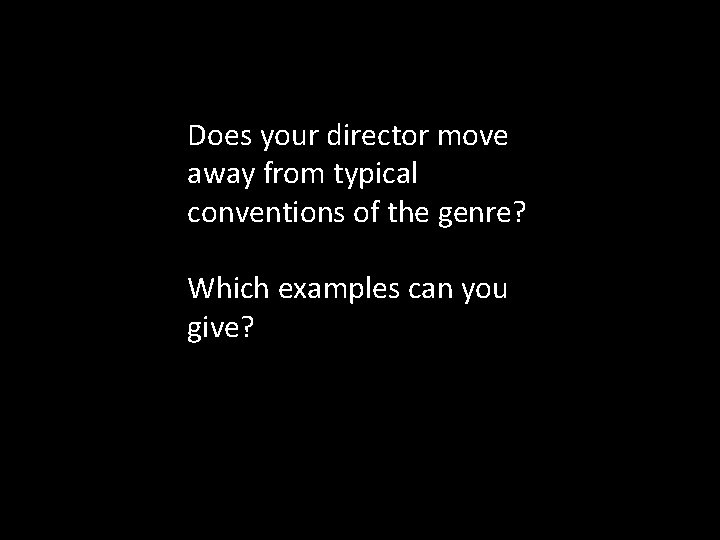 Does your director move away from typical conventions of the genre? Which examples can