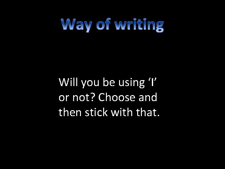 Will you be using ‘I’ or not? Choose and then stick with that. 