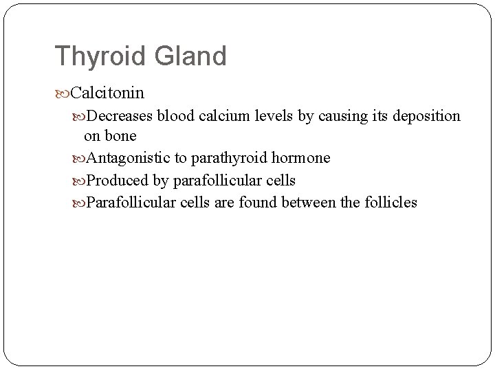 Thyroid Gland Calcitonin Decreases blood calcium levels by causing its deposition on bone Antagonistic