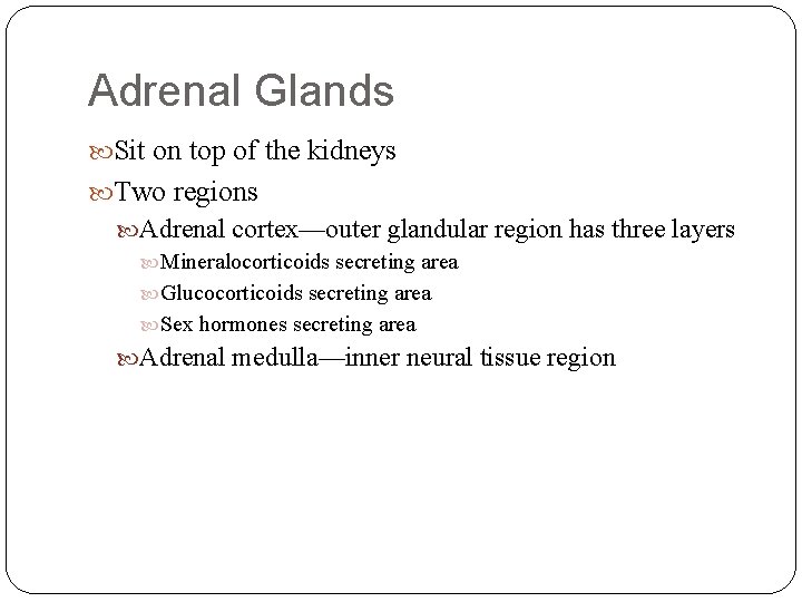 Adrenal Glands Sit on top of the kidneys Two regions Adrenal cortex—outer glandular region