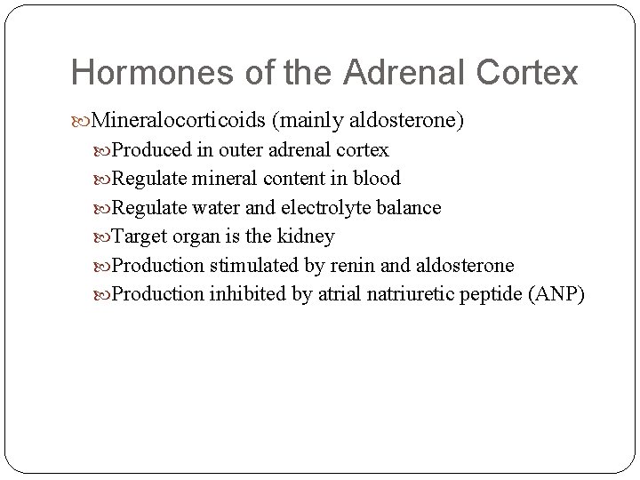 Hormones of the Adrenal Cortex Mineralocorticoids (mainly aldosterone) Produced in outer adrenal cortex Regulate