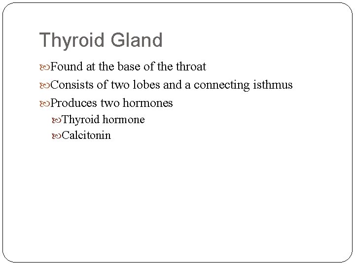 Thyroid Gland Found at the base of the throat Consists of two lobes and