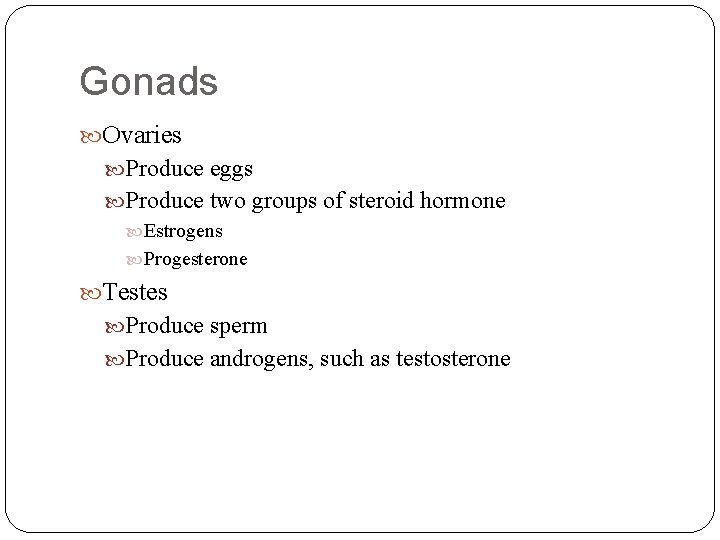 Gonads Ovaries Produce eggs Produce two groups of steroid hormone Estrogens Progesterone Testes Produce